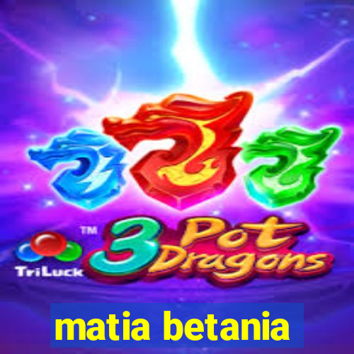 matia betania